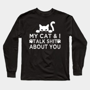 My Cat And I Talk Shit About You Long Sleeve T-Shirt